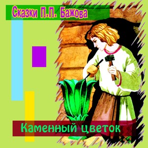 Каменный цветок(Сказки Бажова)