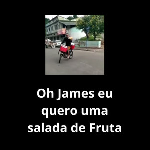 Oh James eu quero uma salada de Fruta