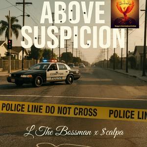 ABOVE SUSPICION (feat. L The Bossman & $cąlpąB€nØ|Explicit)