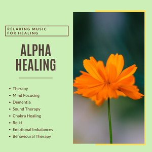 Alpha Healing (Relaxing Music For Healing, Therapy, Mind Focusing, Dementia, Sound Therapy, Chakra Healing, Reiki, Emotional Imbalances, Behavioural Therapy)