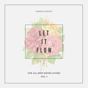 Let It Flow (For All Deep-House Lovers) , Vol. 1
