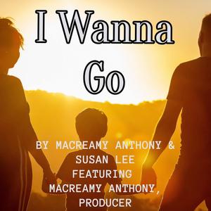 I Wanna Go (feat. Macreamy Anthony & Macreamy Anthony, Producer)