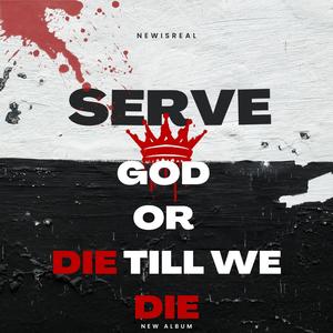 SERVE GOD OR DIE TILL WE DIE (Explicit)