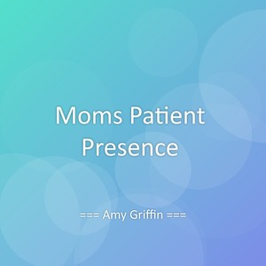 Moms Patient Presence
