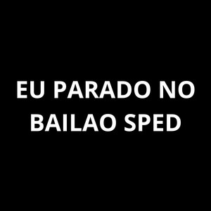 Eu parado no bailao Sped