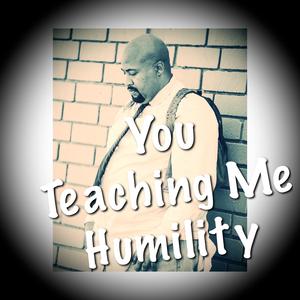 You Teaching Me Humility