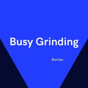 Busy Grinding
