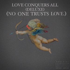 Love Conquers All No One Trusts Love. (Deluxe) [Explicit]