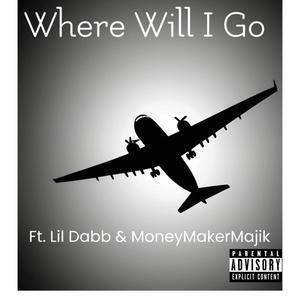 Where Will I Go (feat. Lil Dabb & MoneyMakerMajik) [Explicit]