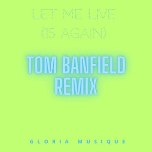 Let Me Live (15 Again ) (Tom Banfield Remix)