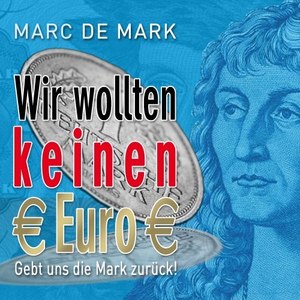 Wir wollten keinen Euro: Gebt uns die Mark zurück!