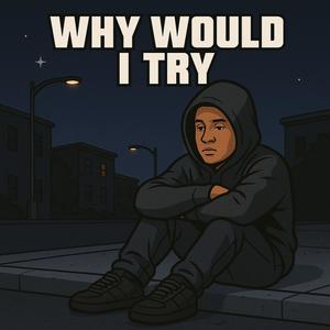 Why Would I Try (Explicit)
