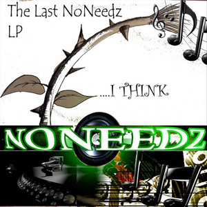 The Last NoNeedz LP (I Think)