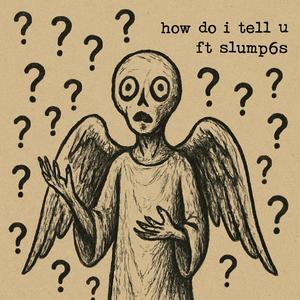 How Do I Tell U (feat. Slump6s) (Explicit)