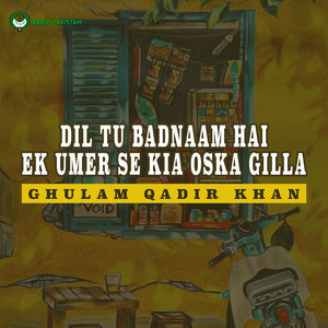 DIL TU BADNAAM HAI EK UMER SE KIA OSKA GILLA