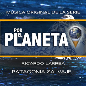 Por el Planeta - Patagonia Salvaje (Original Series Soundtrack)