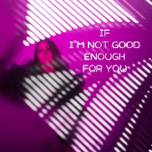 If I'm not good enough for you