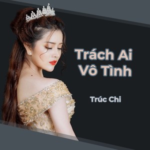 Trúc Chi - Trách Ai Vô Tình