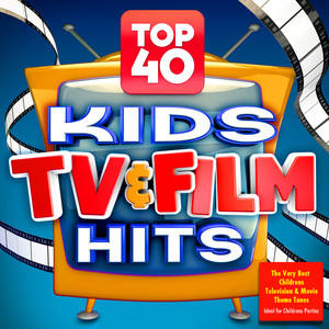 Top 40 Kids Tv & Film Hits - The Very Best Childrens Television & Movie Theme Tunes - Ideal for Childrens Parties