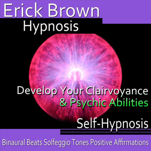 Develop Your Clairvoyance and Psychic Abilities Self-Hypnosis: Binaural Beats Solfeggio Tones Positive Affirmations