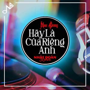 Hãy Là Của Riêng Anh (Nhật Đoàn Remix)