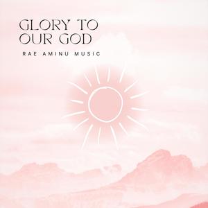 Glory To Our God