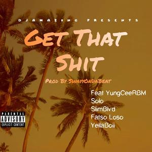 Get That **** (feat. YungCeerbm, SoloDolow, SlimBlvd, Fatso Loso & YellaBoii "Tha Duke") [Explicit]