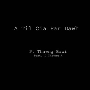 A Til Cia Par Dawh (feat. D Thawng A)