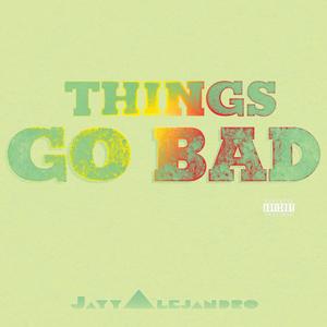 Things Go Bad (Explicit)