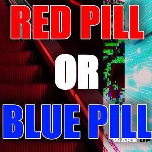 Red Pill or Blue Pill (Wake Up)