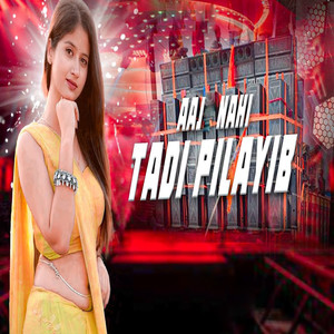 Aaj Nahi Tadi Pilayib