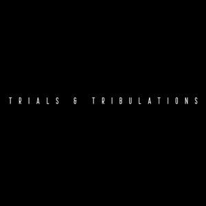 Trials & Tribulations