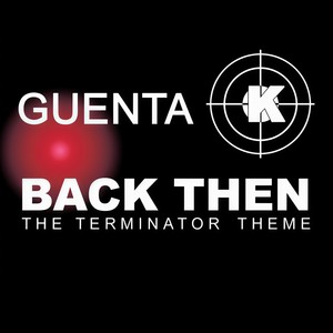 Guenta K - Back Then(Terminator Theme) (G.K. Groovemix)
