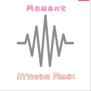 Moment (hYanyine Remix)
