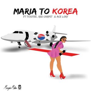 Maria To Korea (feat. Tyizo Tee, Red Carpet & Ace Lory)