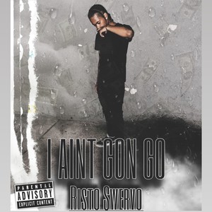 I AINT GON GO (Explicit)