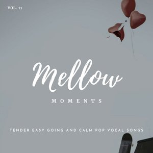 Mellow Moments - Tender Easy Going and Calm Pop Vocal Songs, Vol. 11