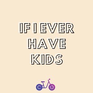 if i ever have kids