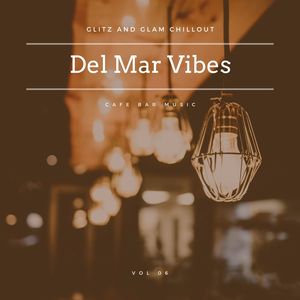 Del Mar Vibes - Glitz And Glam Chillout Cafe Bar Music, Vol 06