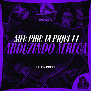Meu Piru ta Pique ET Abduzindo Xereca (Explicit)