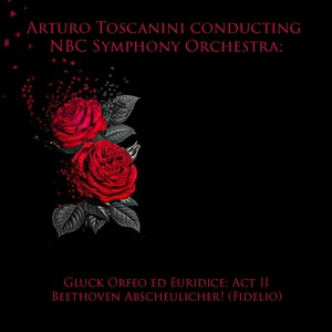 Arturo toscanini conducting NBC symphony orchestra: gluck orfeo ed euridice: act II / Beethoven abscheulicher! (Fidelio)