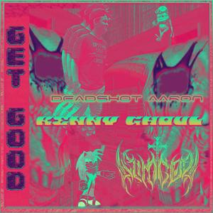 GET GOOD (feat. Dead$hot Aaron & Kenny Ghoul) [Explicit]