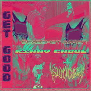GET GOOD (feat. Dead$hot Aaron & Kenny Ghoul) (Explicit)