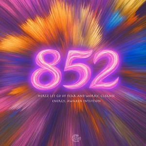 852 Hertz Let Go Of Fear And Worry, Cleanse Energy, Awaken Intuition