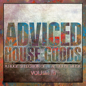 Adviced House Goods, Vol. 3 (A Huge Selection of Real House Music) [Explicit]