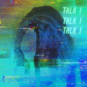 TALK ! TALK ! TALK !