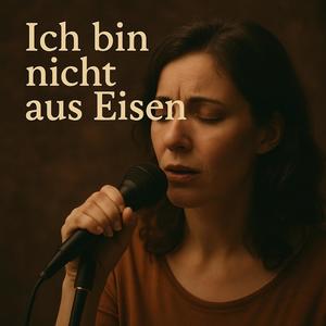 Ich bin nicht aus Eisen