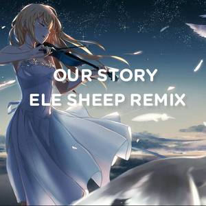 Our Story(ELE SHEEP Remix)