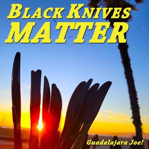 Black Knives Matter (Explicit)