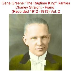 Gene Greene the Ragtime King Rarities Charley Straight, Vol. 2 (Recorded 1912-1913) [Piano]